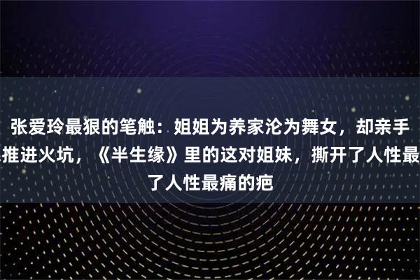 张爱玲最狠的笔触：姐姐为养家沦为舞女，却亲手将妹妹推进火坑，《半生缘》里的这对姐妹，撕开了人性最痛的疤