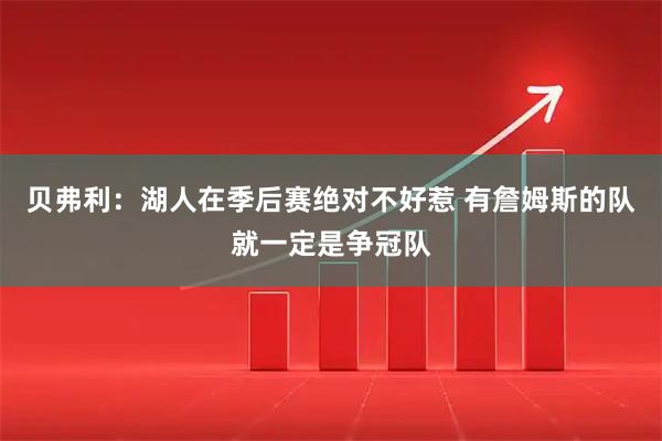 贝弗利:湖人在季后赛绝对不好惹 有詹姆斯的队就一定是争冠队