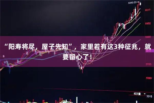 “阳寿将尽，屋子先知”，家里若有这3种征兆，就要留心了！