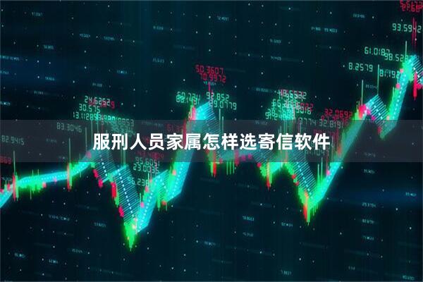 服刑人员家属怎样选寄信软件